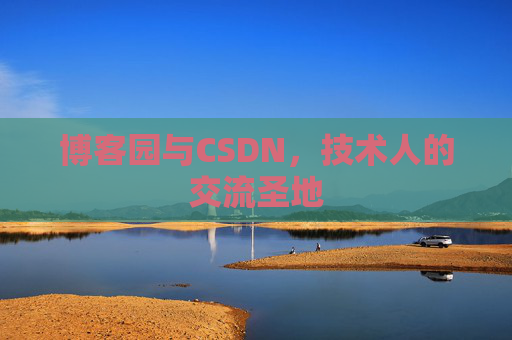 博客园与CSDN,技术人的交流圣地